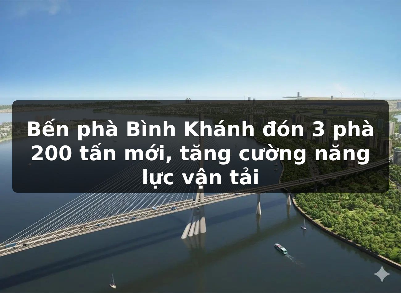 Bến phà Bình Khánh đón 3 phà 200 tấn mới, tăng cường năng lực vận tải